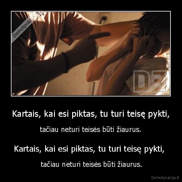 Kartais, kai esi piktas, tu turi teisę pykti, 