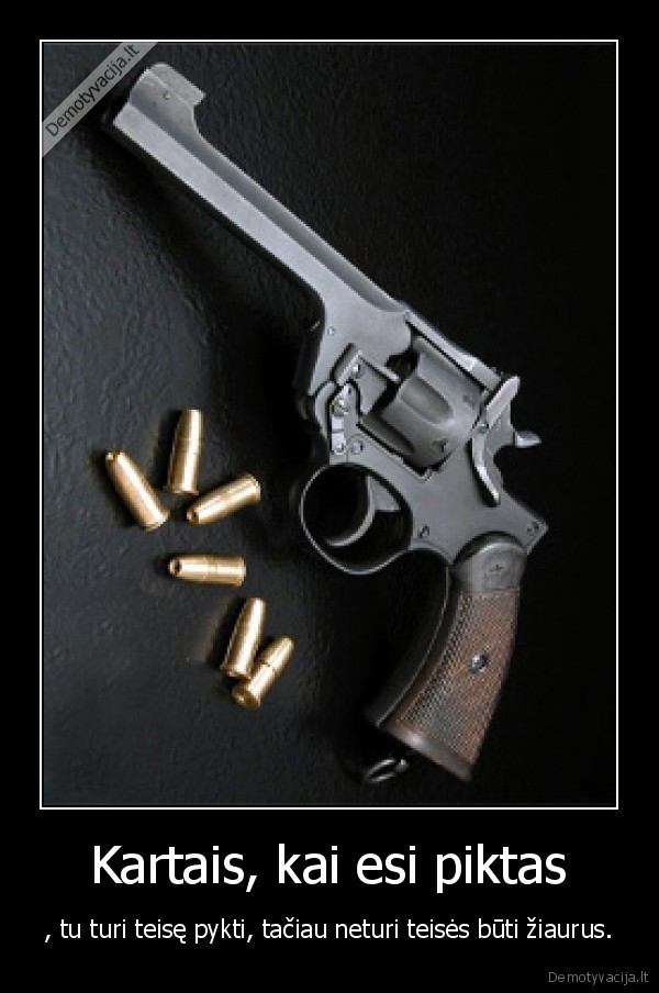 Kartais, kai esi piktas