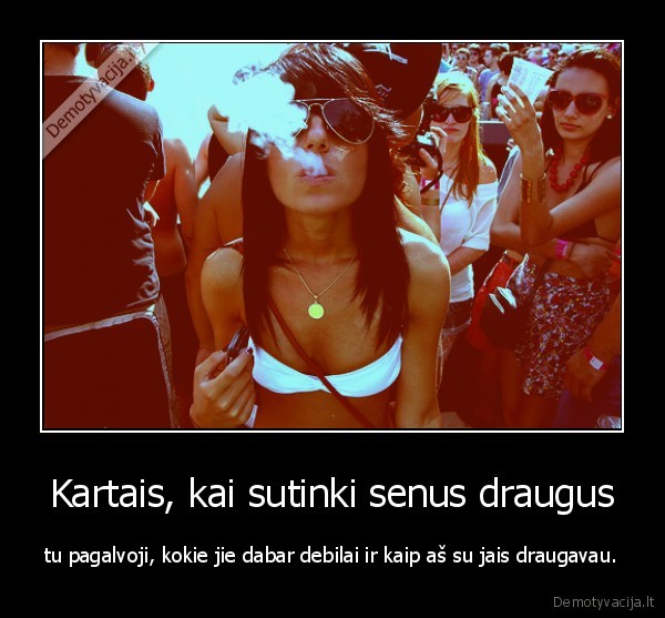 draugau,galvoti,pasikeite