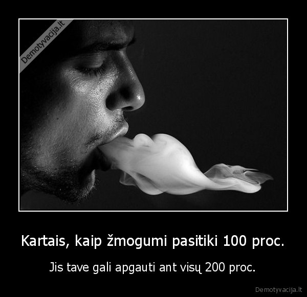 Kartais, kaip žmogumi pasitiki 100 proc.