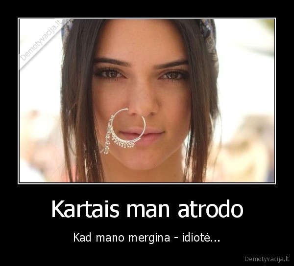 mano, mergina,auskaras, nosyje,kvaila, mergina