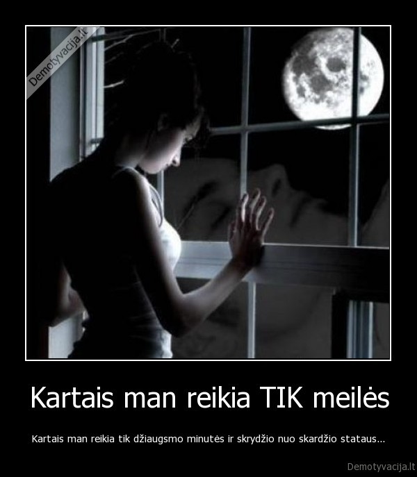 Kartais man reikia TIK meilės