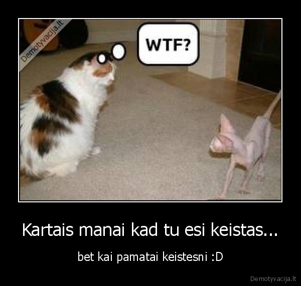 Kartais manai kad tu esi keistas...