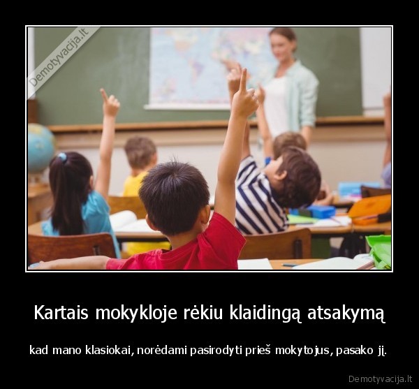 Kartais mokykloje rėkiu klaidingą atsakymą