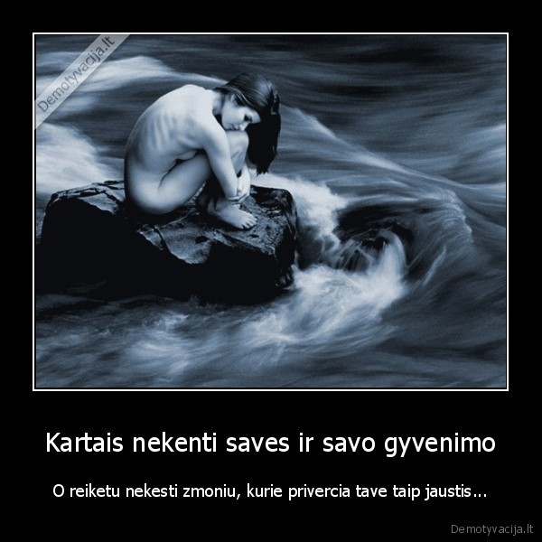 Kartais nekenti saves ir savo gyvenimo