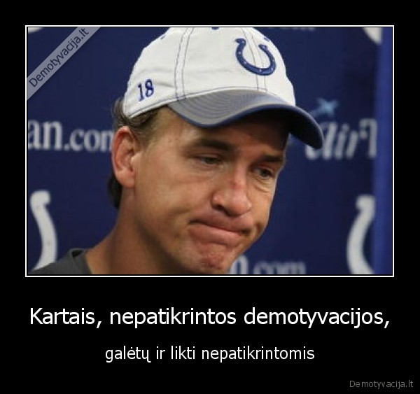 Kartais, nepatikrintos demotyvacijos,