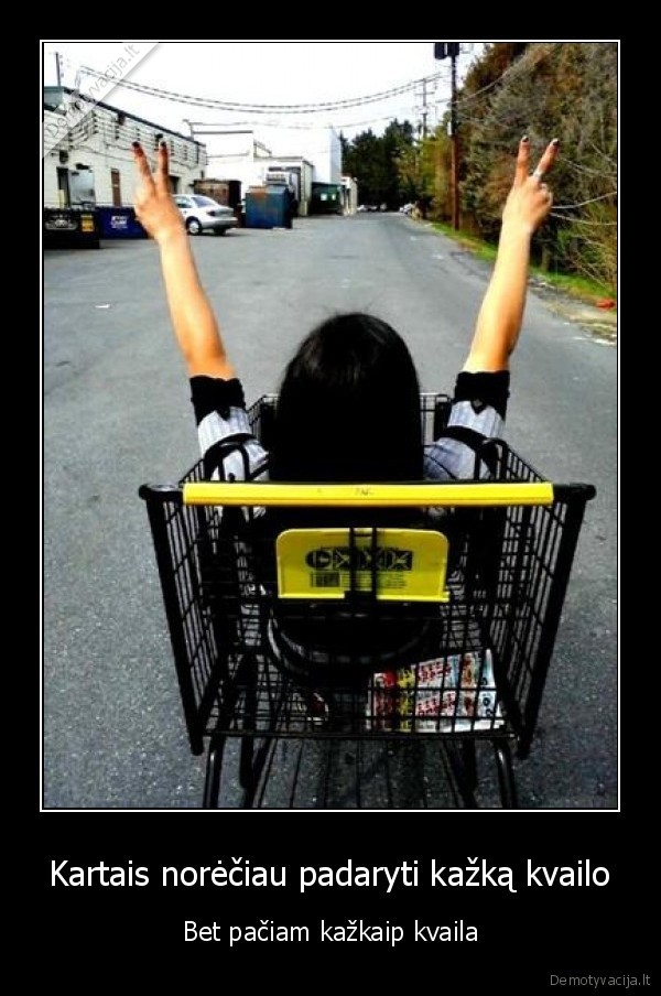 Kartais norėčiau padaryti kažką kvailo