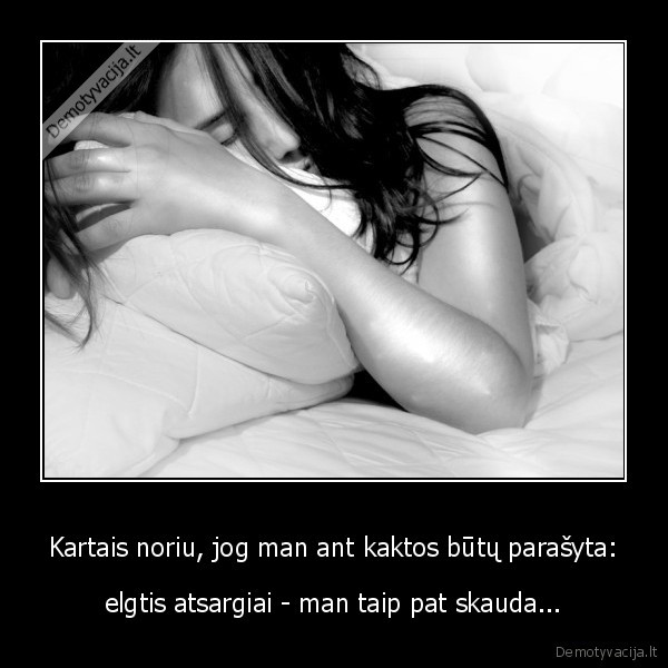 Kartais noriu, jog man ant kaktos būtų parašyta: