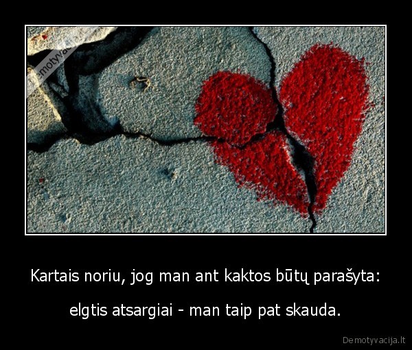 Kartais noriu, jog man ant kaktos būtų parašyta: