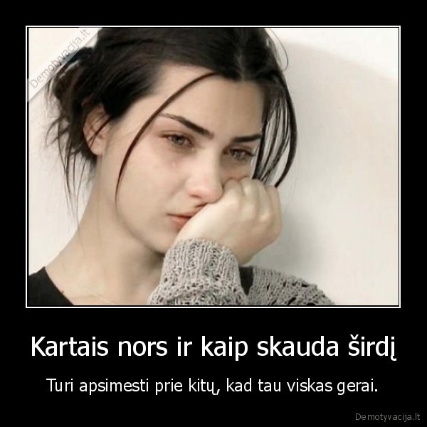 Kartais nors ir kaip skauda širdį