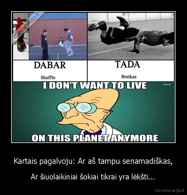 Kartais pagalvoju: Ar aš tampu senamadiškas,