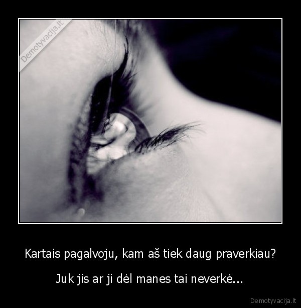 Kartais pagalvoju, kam aš tiek daug praverkiau?