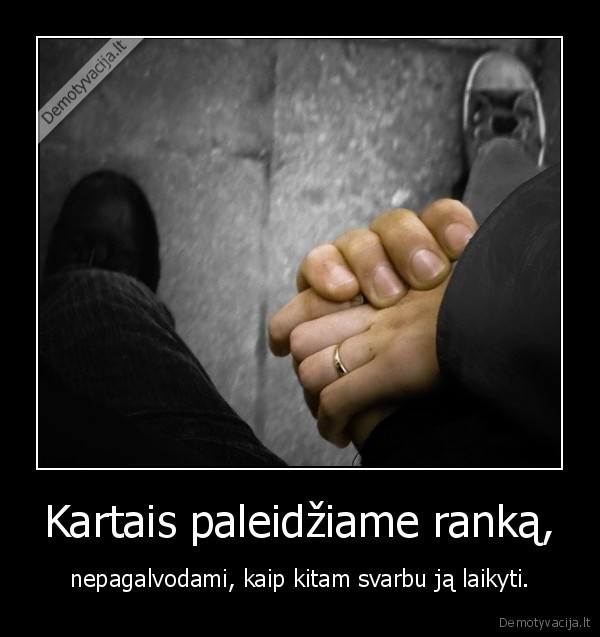 Kartais paleidžiame ranką,