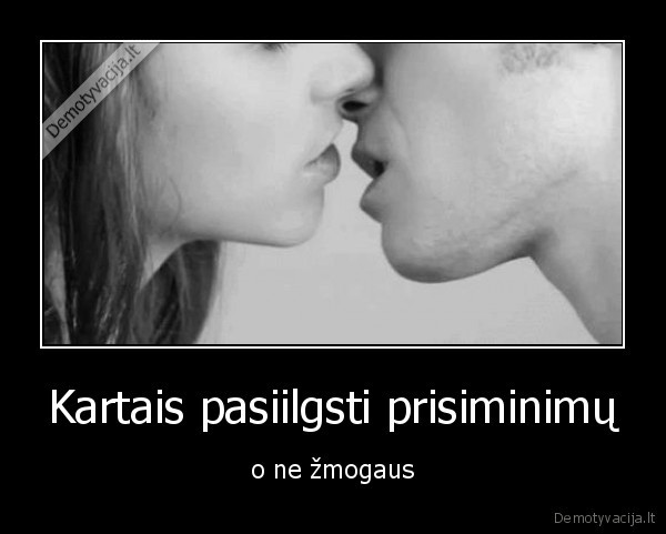 Kartais pasiilgsti prisiminimų