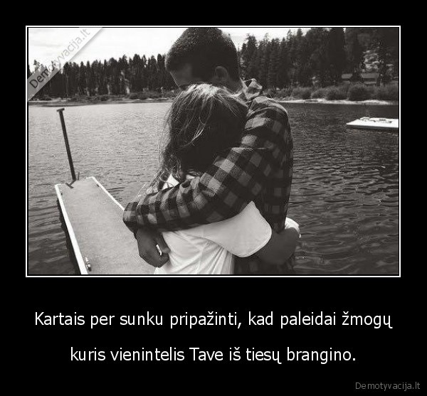 Kartais per sunku pripažinti, kad paleidai žmogų