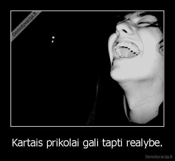 Kartais prikolai gali tapti realybe.
