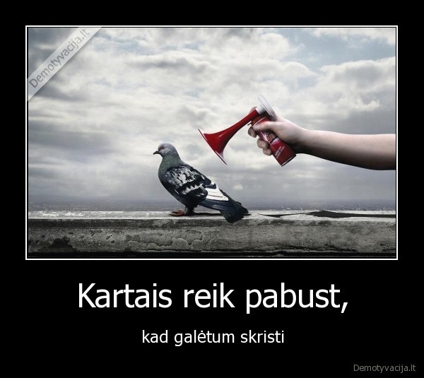 Kartais reik pabust,