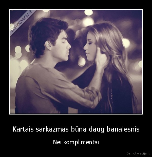 naujos, demo,banalumas,sarkazmas,komplimentai