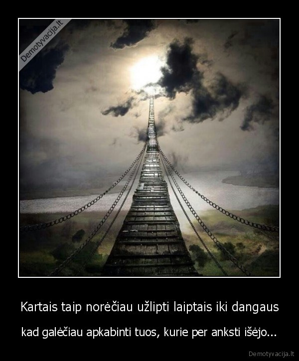 Kartais taip norėčiau užlipti laiptais iki dangaus