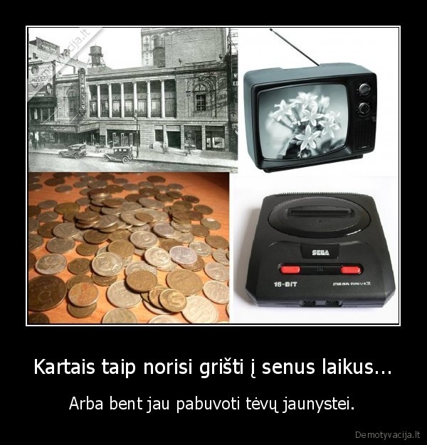 Kartais taip norisi grišti į senus laikus...