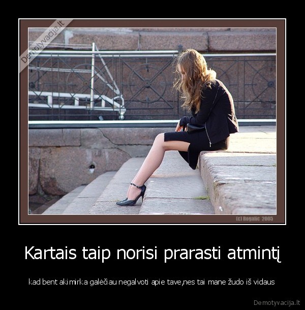 Kartais taip norisi prarasti atmintį