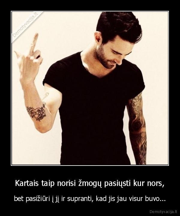 Kartais taip norisi žmogų pasiųsti kur nors,