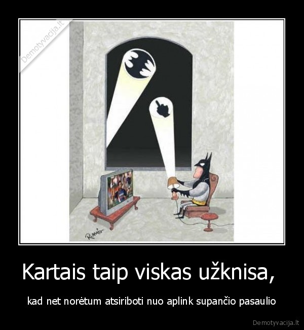 Kartais taip viskas užknisa, 