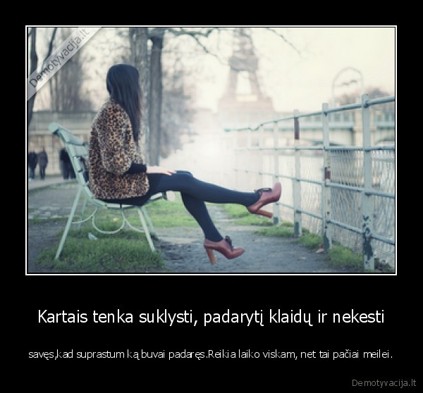 Kartais tenka suklysti, padarytį klaidų ir nekesti