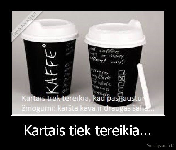 Kartais tiek tereikia...