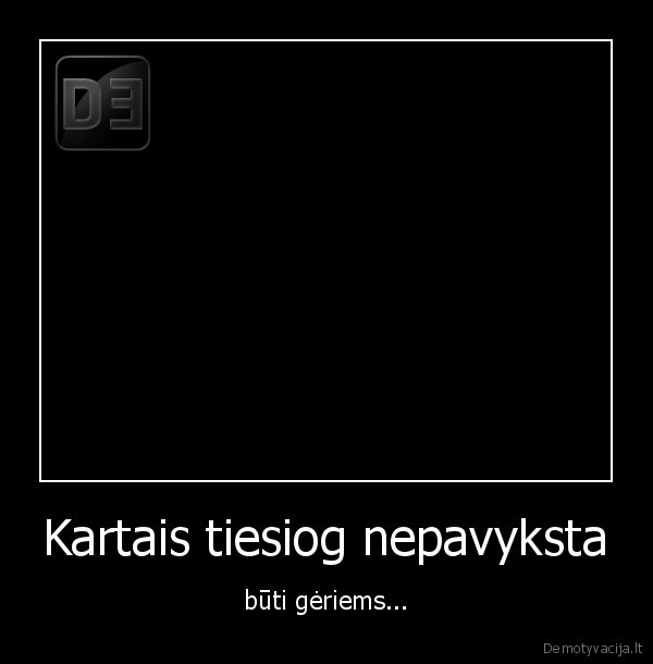 Kartais tiesiog nepavyksta