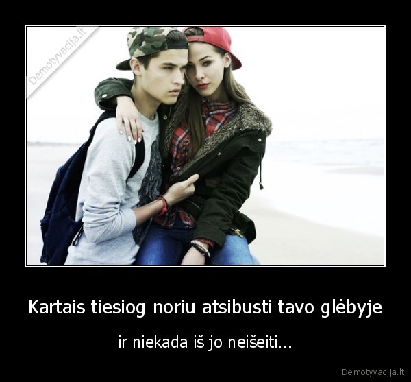 Kartais tiesiog noriu atsibusti tavo glėbyje