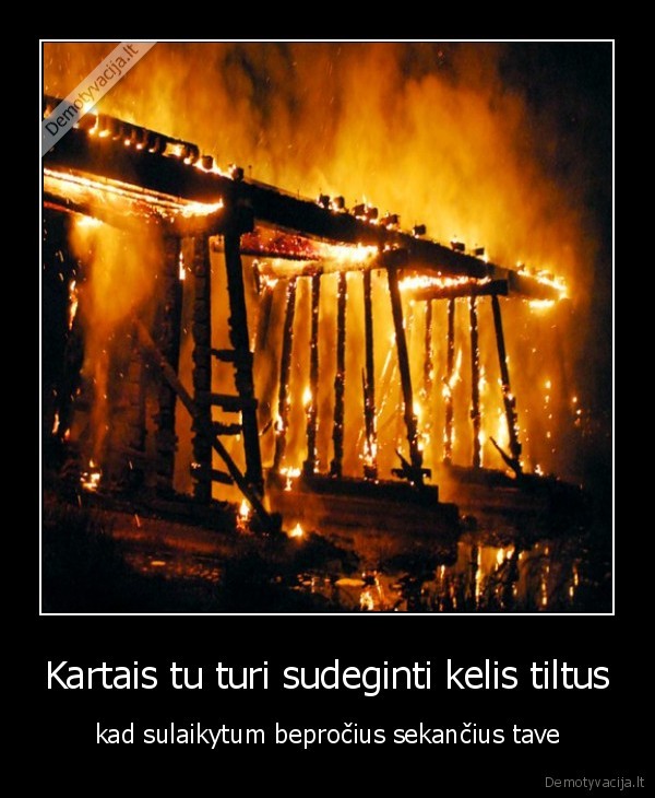 Kartais tu turi sudeginti kelis tiltus