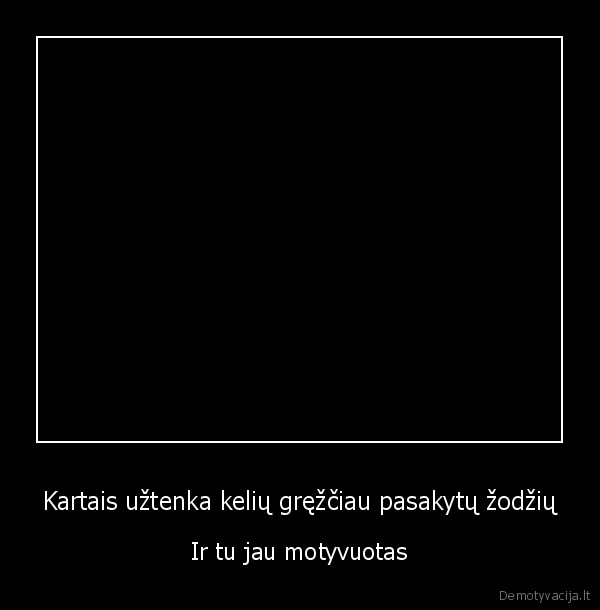 Kartais užtenka kelių gręžčiau pasakytų žodžių