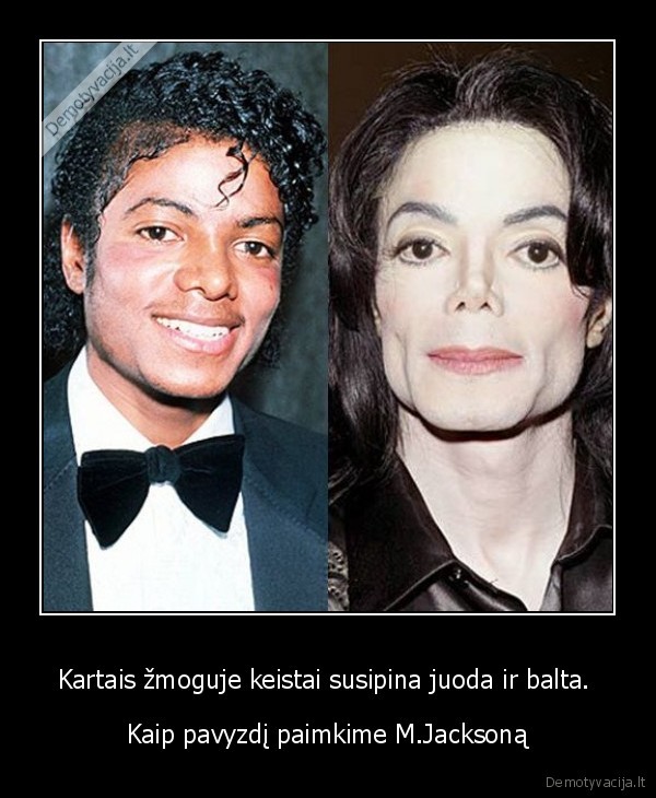 Kartais žmoguje keistai susipina juoda ir balta. 