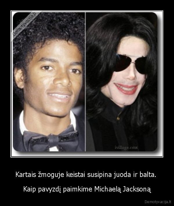 Kartais žmoguje keistai susipina juoda ir balta. 