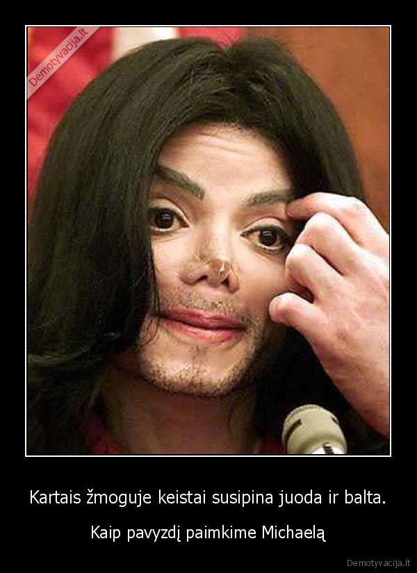 Kartais žmoguje keistai susipina juoda ir balta.