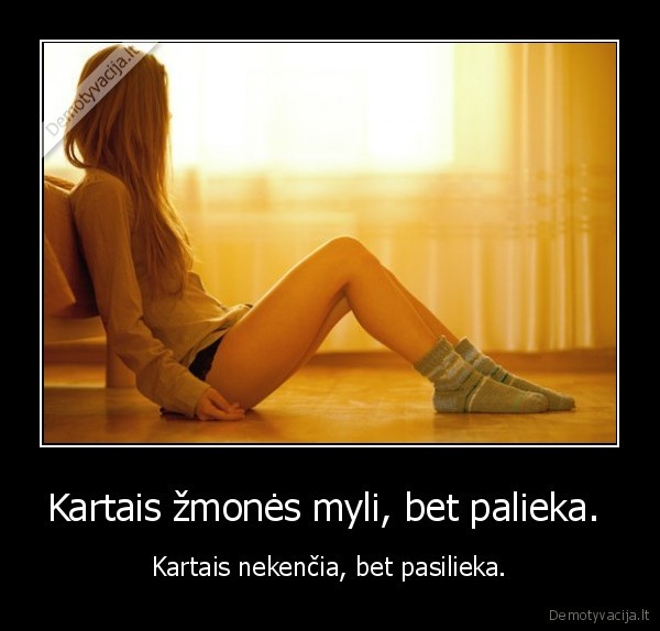 Kartais žmonės myli, bet palieka. 