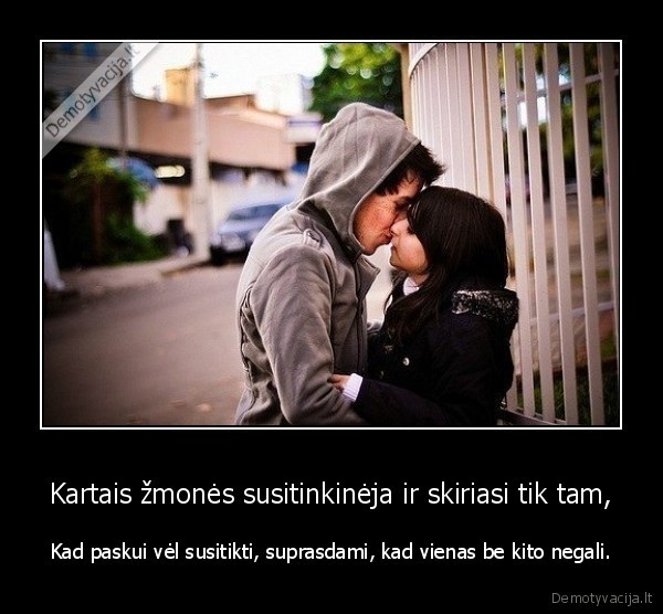 Kartais žmonės susitinkinėja ir skiriasi tik tam,