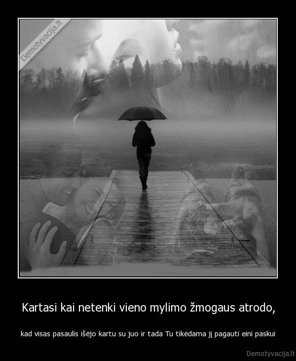 Kartasi kai netenki vieno mylimo žmogaus atrodo,