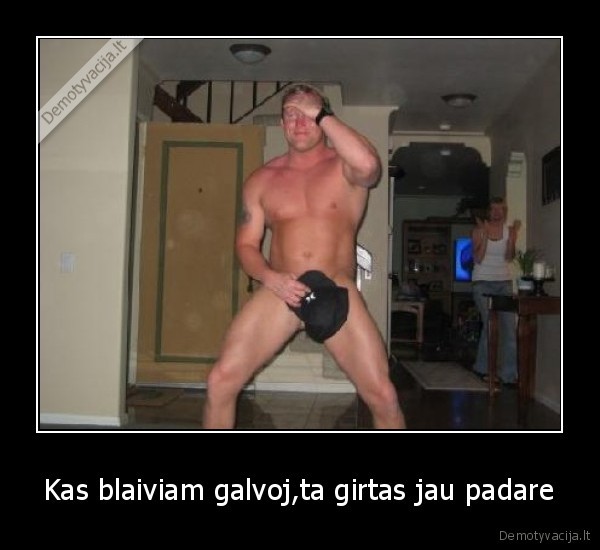 Kas blaiviam galvoj,ta girtas jau padare