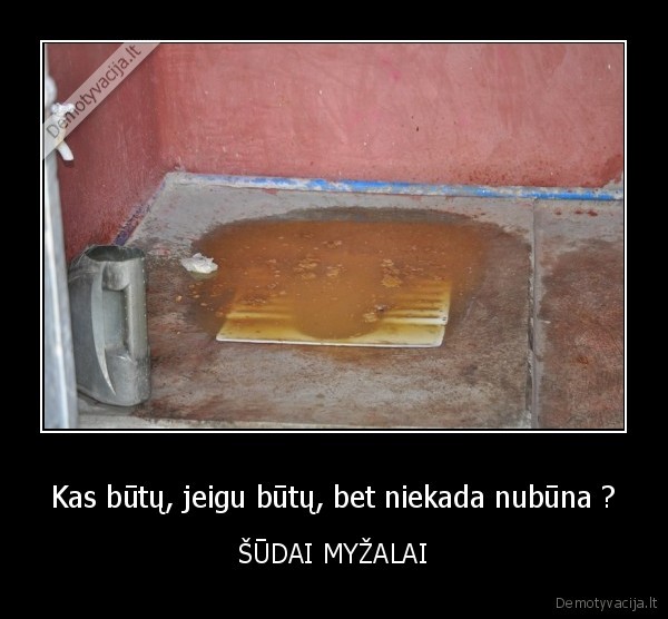 Kas būtų, jeigu būtų, bet niekada nubūna ?