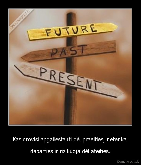 gyvenimas,ateitis,praeitis,dabartis
