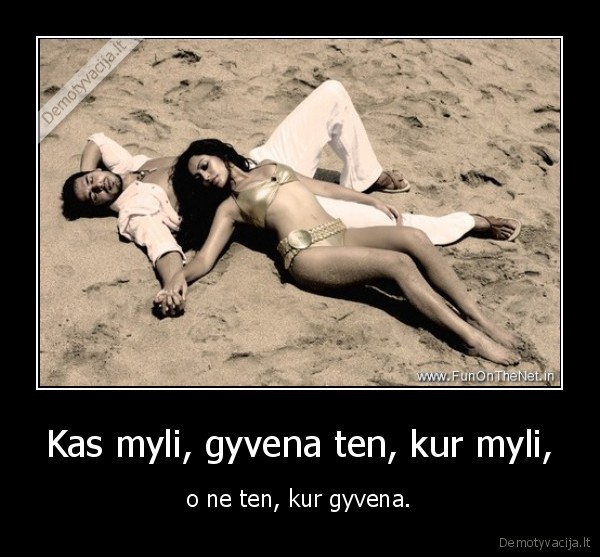 Kas myli, gyvena ten, kur myli,