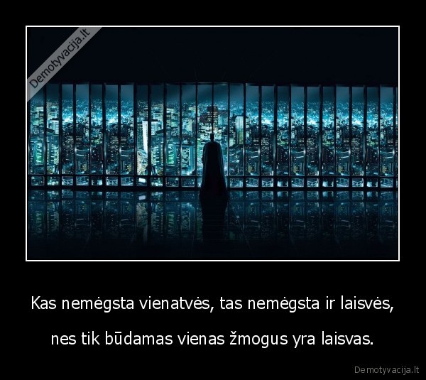 Kas nemėgsta vienatvės, tas nemėgsta ir laisvės,