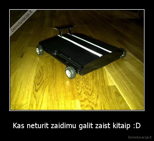 Kas neturit zaidimu galit zaist kitaip :D