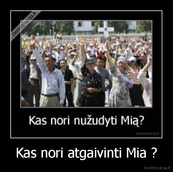 Kas nori atgaivinti Mia ?