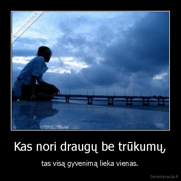 Kas nori draugų be trūkumų,