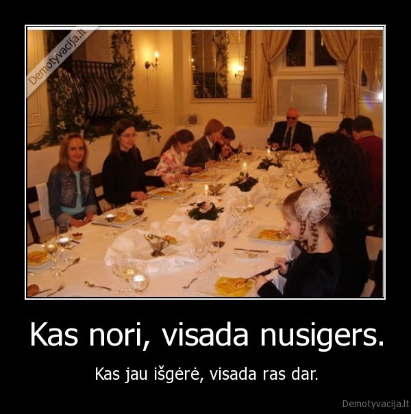 Kas nori, visada nusigers.