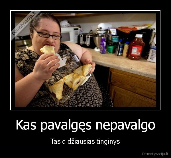 po, valgio, reikia, vel, pavalgyti, o, kai, pavalgai, vel, reikia, valgyti