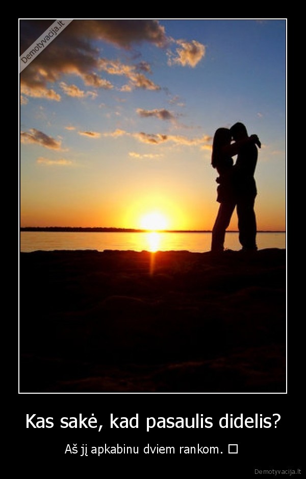 Kas sakė, kad pasaulis didelis?